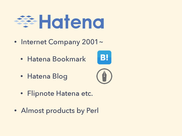• Internet Company 2001~
• Hatena Bookmark
• Hatena Blog
• Flipnote Hatena etc.
• Almost products by Perl
