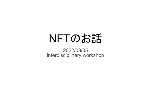 NFTのお話
2022/03/05
interdisciplinary workshop
