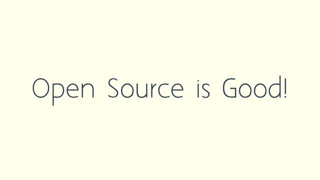 Open Source is Good!
