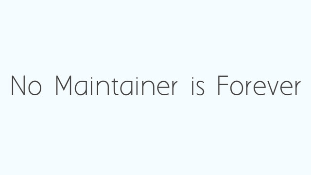 No Maintainer is Forever
