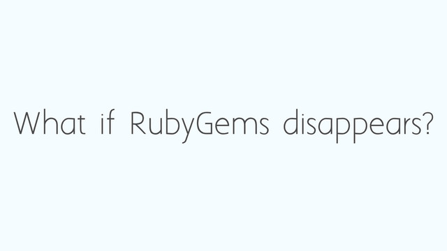 What if RubyGems disappears?
