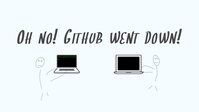 OH NO! GITHUB WENT DOWN!
