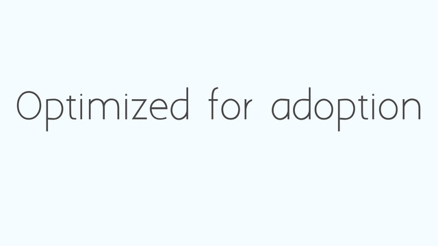Optimized for adoption
