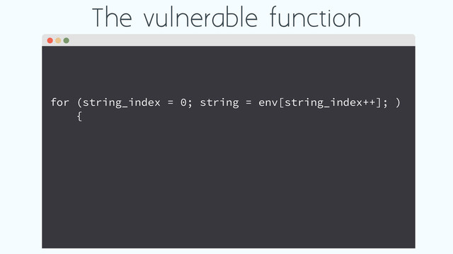 The vulnerable function
for (string_index = 0; string = env[string_index++]; )
{
