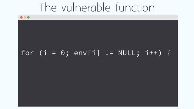 The vulnerable function
for (i = 0; env[i] != NULL; i++) {
