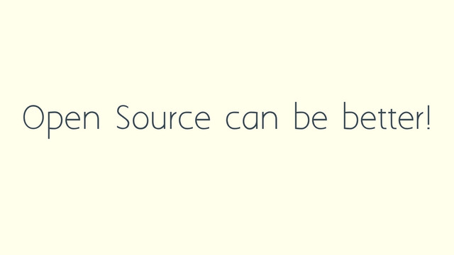 Open Source can be better!
