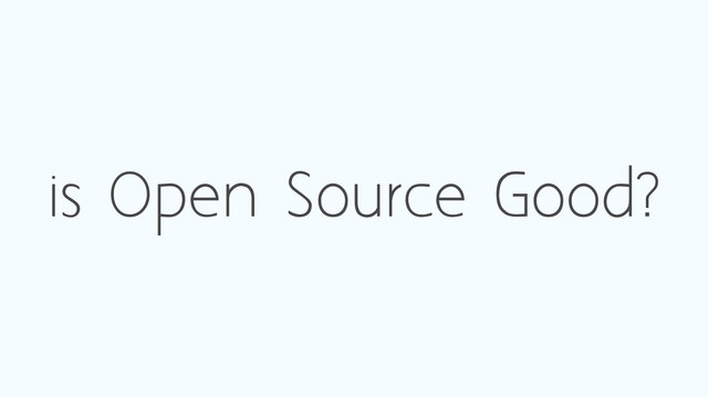 is Open Source Good?
