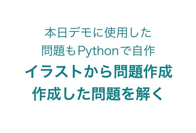 本日デモに使用した
問題もPythonで自作
イラストから問題作成
作成した問題を解く
