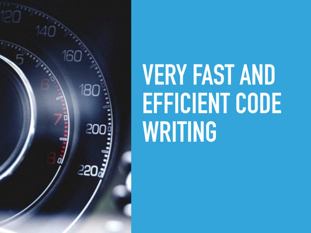 VERY FAST AND
EFFICIENT CODE
WRITING
