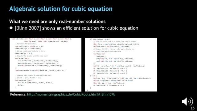 What we need are only real-number solutions
l [Blinn 2007] shows an efficient solution for cubic equation
15
Algebraic solution for cubic equation
Reference: http://momentsingraphics.de/CubicRoots.html#_Blinn07b
