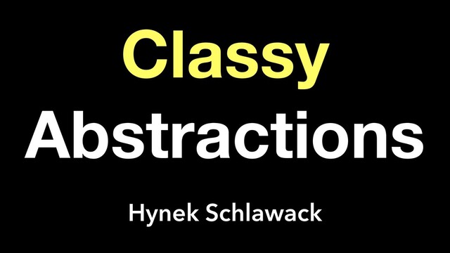 Classy
Abstractions
Hynek Schlawack

