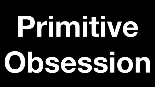 Primitive
Obsession
