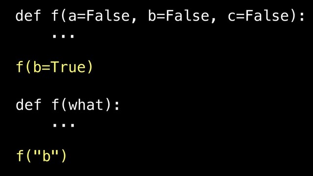 def f(a=False, b=False, c=False):
...
f(b=True)
def f(what):
...
f("b")
