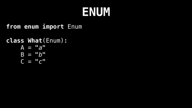 ENUM
from enum import Enum
class What(Enum):
A = "a"
B = "b"
C = "c"
