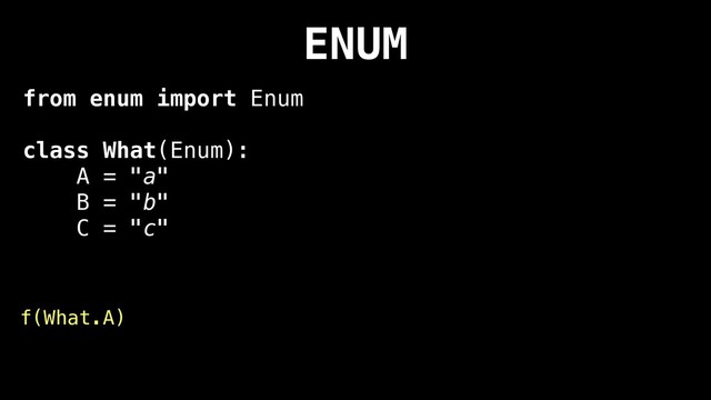 ENUM
from enum import Enum
class What(Enum):
A = "a"
B = "b"
C = "c"
f(What.A)
