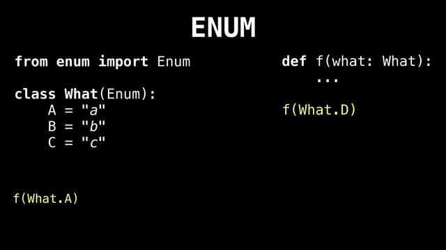 ENUM
from enum import Enum
class What(Enum):
A = "a"
B = "b"
C = "c"
def f(what: What):
...
f(What.D)
f(What.A)
