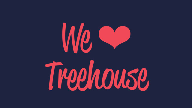 We ❤
Treehouse
