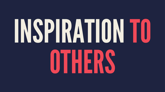 INSPIRATION TO
OTHERS
