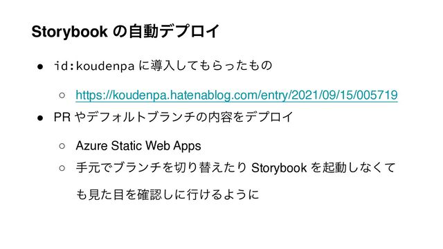 Storybook ͷࣗಈσϓϩΠ
● id:koudenpa ʹಋೖͯ͠΋Βͬͨ΋ͷ
○ https://koudenpa.hatenablog.com/entry/2021/09/15/005719
● PR ΍σϑΥϧτϒϥϯνͷ಺༰ΛσϓϩΠ
○ Azure Static Web Apps
○ खݩͰϒϥϯνΛ੾Γସ͑ͨΓ Storybook Λىಈ͠ͳͯ͘
΋ݟͨ໨Λ֬ೝ͠ʹߦ͚ΔΑ͏ʹ
