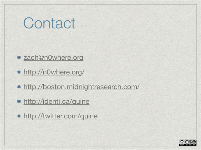 Contact
zach@n0where.org

http://n0where.org/

http://boston.midnightresearch.com/

http://identi.ca/quine

http://twitter.com/quine
