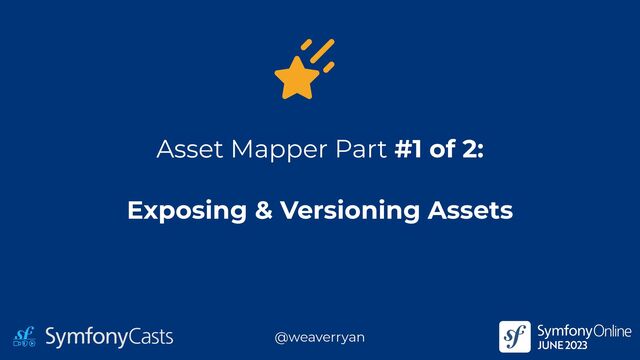 Asset Mapper Part #1 of 2:


Exposing & Versioning Assets
@weaverryan
