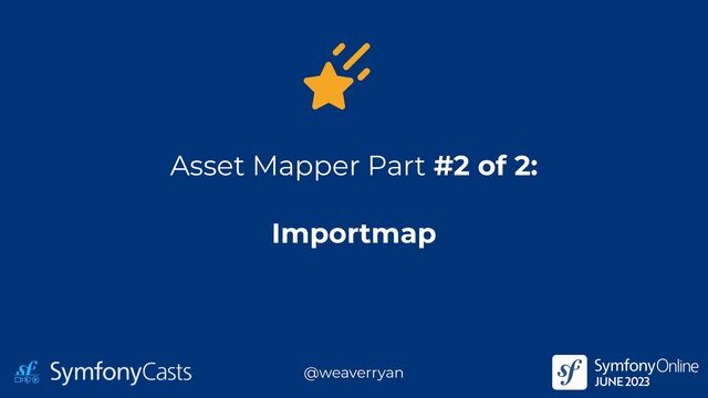 Asset Mapper Part #2 of 2:


Importmap
@weaverryan
