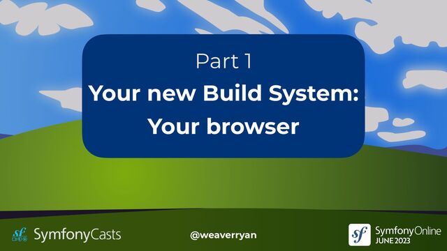 Your new Build System:


Your browser
Part 1
@weaverryan
