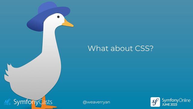 What about CSS?
@weaverryan
