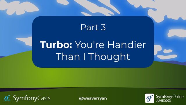 Part 3
Turbo: You're Handier


Than I Thought
@weaverryan
