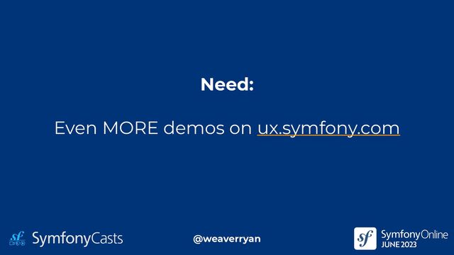 Need:


Even MORE demos on ux.symfony.com
@weaverryan
