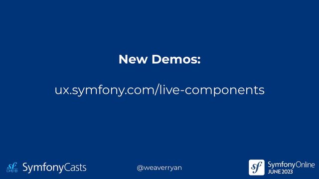 New Demos:


ux.symfony.com/live-components
@weaverryan
