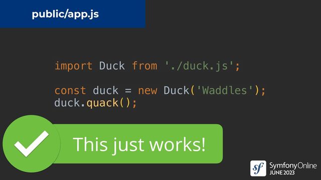 import Duck from './duck.js';


const duck = new Duck('Waddles');


duck.quack();
public/app.js
This just works!
