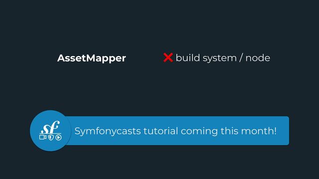 AssetMapper ❌ build system / node
Symfonycasts tutorial coming this month!
