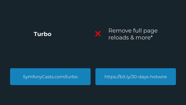 Turbo
Remove full page


reloads & more*
https://bit.ly/30-days-hotwire
SymfonyCasts.com/turbo
❌
