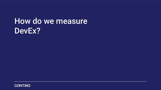 How do we measure
DevEx?

