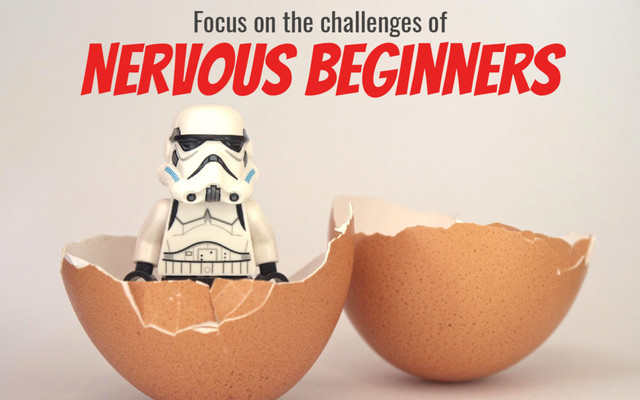 Nervous Beginners
Focus on the challenges of
