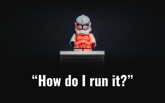 “How do I run it?”
