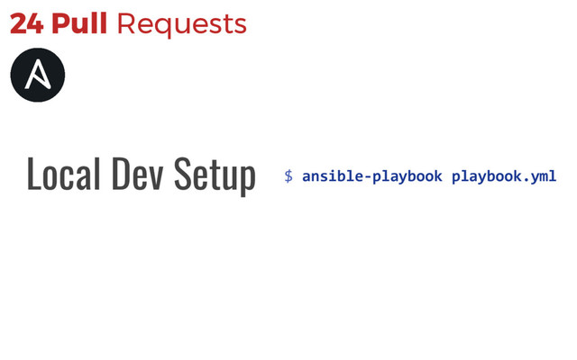 $ ansible-playbook playbook.yml
Local Dev Setup
24 Pull Requests

