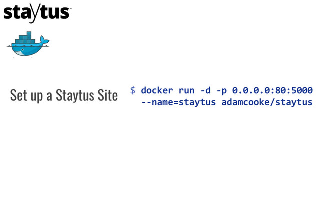 $ docker run -d -p 0.0.0.0:80:5000
--name=staytus adamcooke/staytus
Set up a Staytus Site
