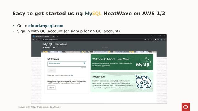 • Go to cloud.mysql.com
• Sign in with OCI account (or signup for an OCI account)
Easy to get started using MySQL HeatWave on AWS 1/2
Copyright © 2022, Oracle and/or its affiliates
