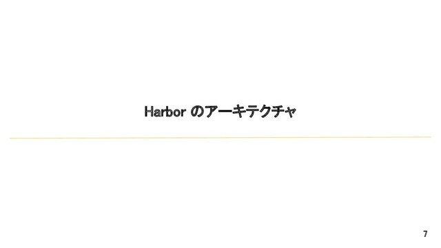 Harbor のアーキテクチャ 
7 
