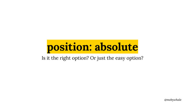 @mobywhale
position: absolute
Is it the right option? Or just the easy option?
