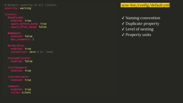 scss-lint/config/default.yml
✓ Naming convention
✓ Duplicate property
✓ Level of nesting
✓ Property units
