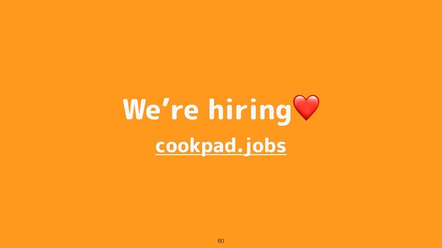 We’re hiring❤
cookpad.jobs
60
