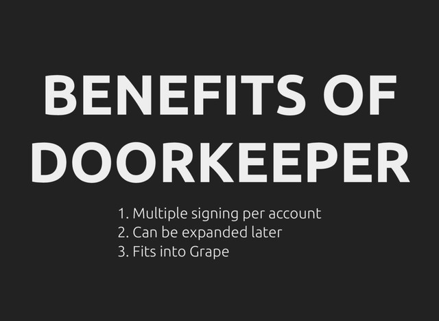 BENEFITS OF
DOORKEEPER
1. Multiple signing per account
2. Can be expanded later
3. Fits into Grape
