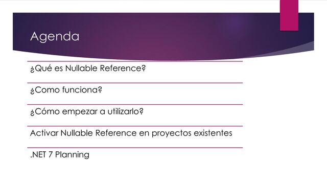 Agenda
¿Qué es Nullable Reference?
¿Como funciona?
¿Cómo empezar a utilizarlo?
Activar Nullable Reference en proyectos existentes
.NET 7 Planning

