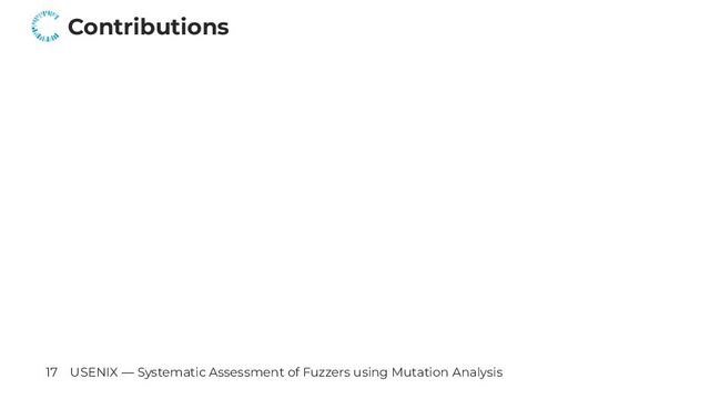 Contributions
17 USENIX — Systematic Assessment of Fuzzers using Mutation Analysis
