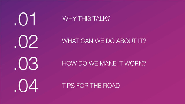@martincronje
.01
.02
.03
.04
WHY THIS TALK?
WHAT CAN WE DO ABOUT IT?
TIPS FOR THE ROAD
HOW DO WE MAKE IT WORK?
