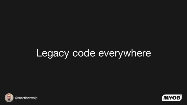 @martincronje
Legacy code everywhere
