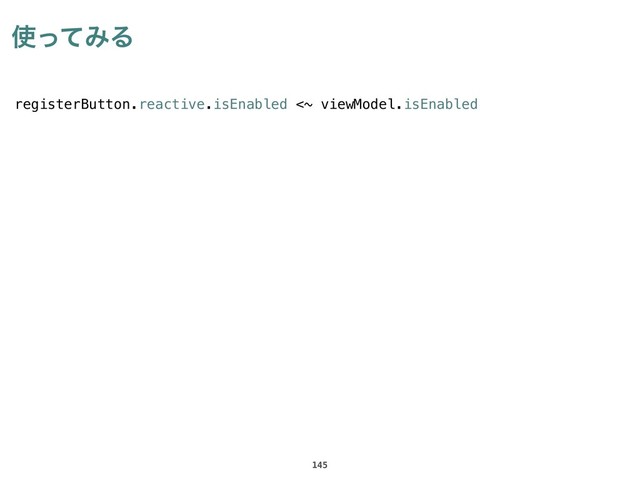 ࢖ͬͯΈΔ
145
// ࣮͸ӅΕ͍ͯͨ
registerButton.reactive.isEnabled <~ viewModel.isEnabled
